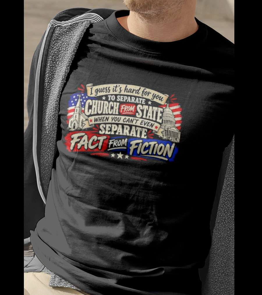 I Guess It's Hard For You To Separate Church From State Fact From Fiction T-Shirt