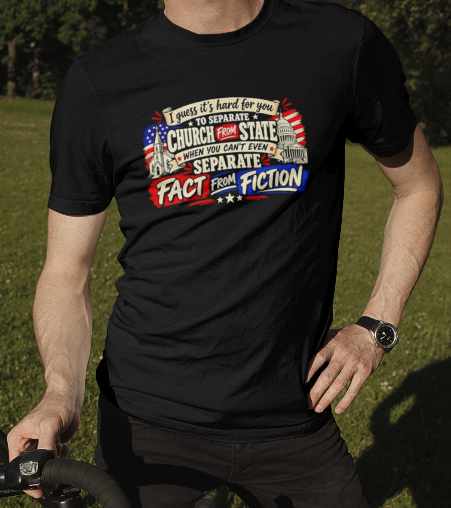 I Guess It's Hard For You To Separate Church From State Fact From Fiction T-Shirt