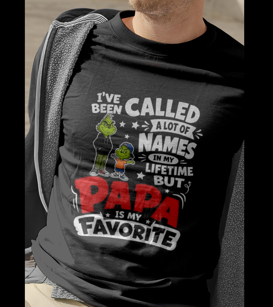 Grinch I've Been Called A Lot Of Names In My Lifetime But Papa Is My Favorite T-Shirt