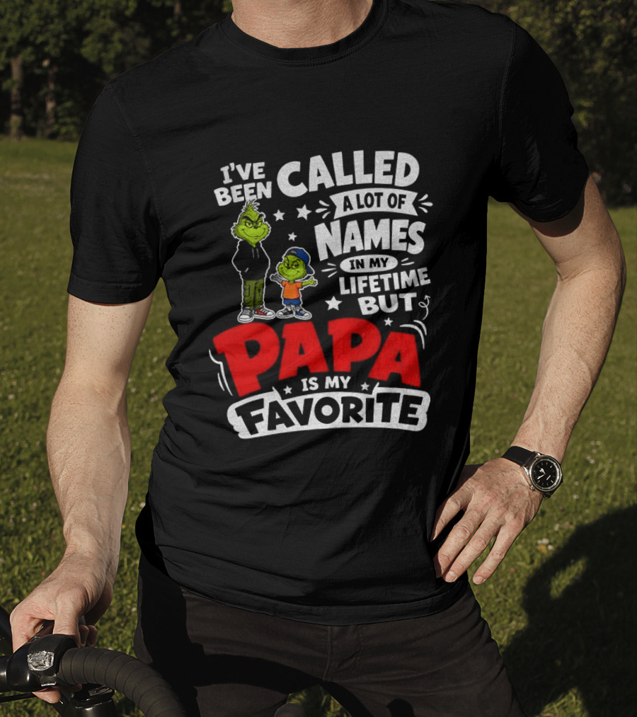 Grinch I've Been Called A Lot Of Names In My Lifetime But Papa Is My Favorite T-Shirt