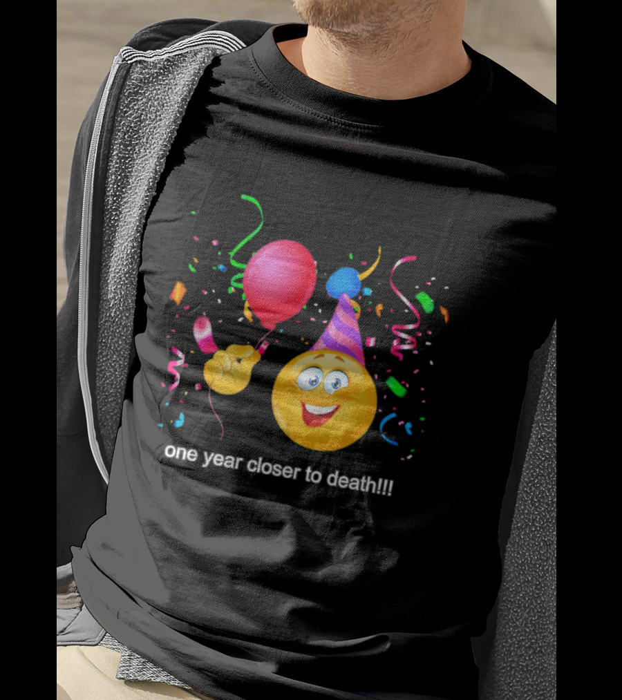 One Year Closer To Death Emoji Party Balloon Confetti Celebration T-Shirt