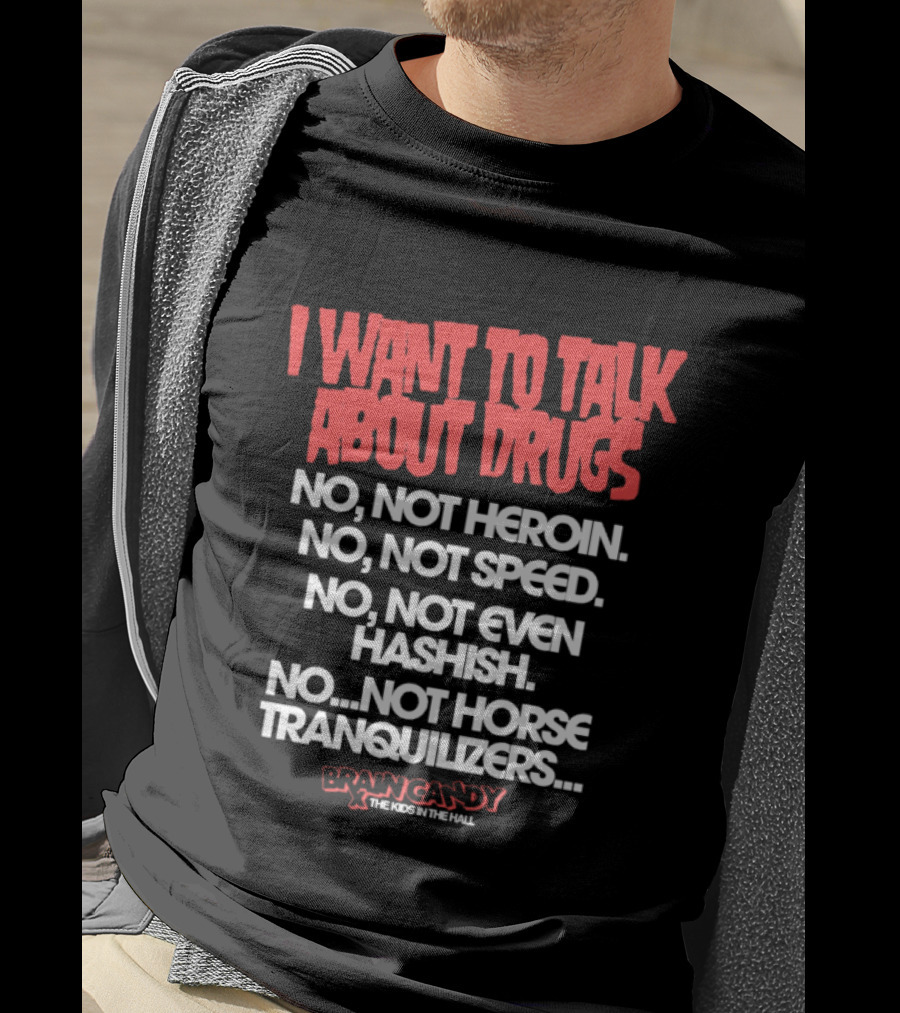 I Want To Talk About Drugs Brain Candy Kids In The Hall T-Shirt