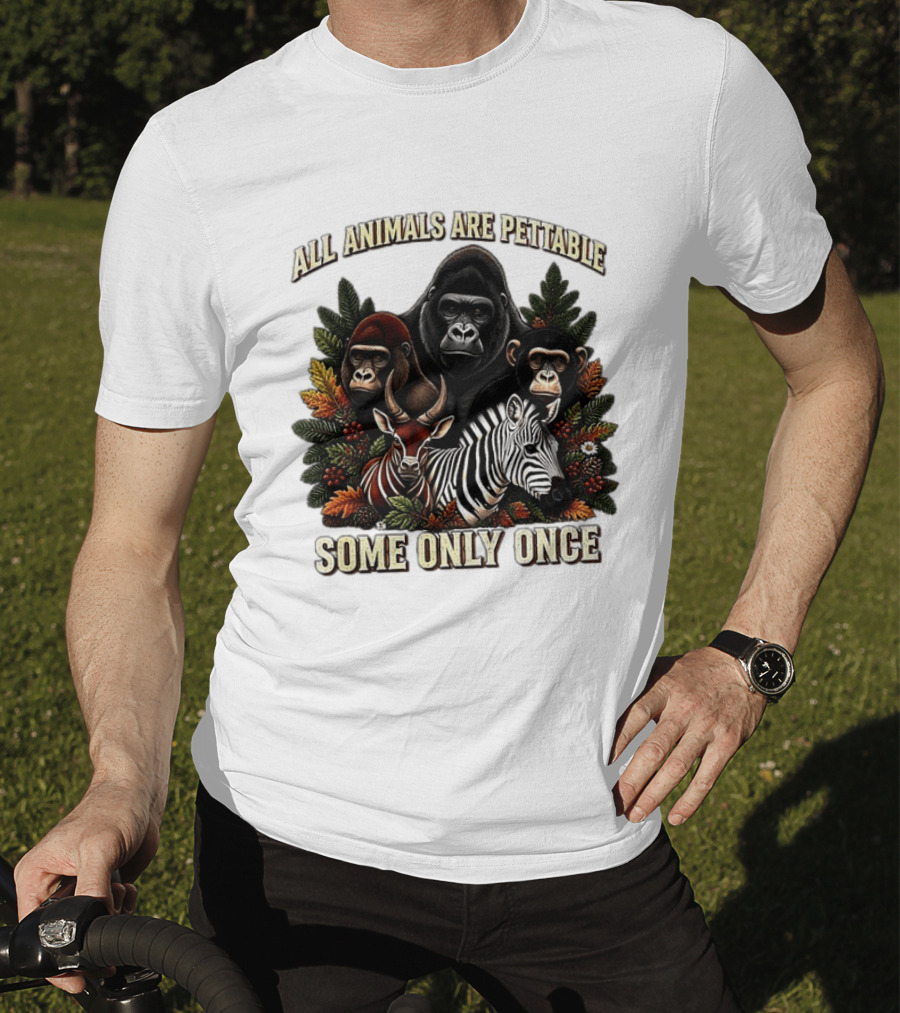 All Animals Are Pettable Gorillas Chimpanzee Antelope Zebra Foliage Some Only Once T-Shirt