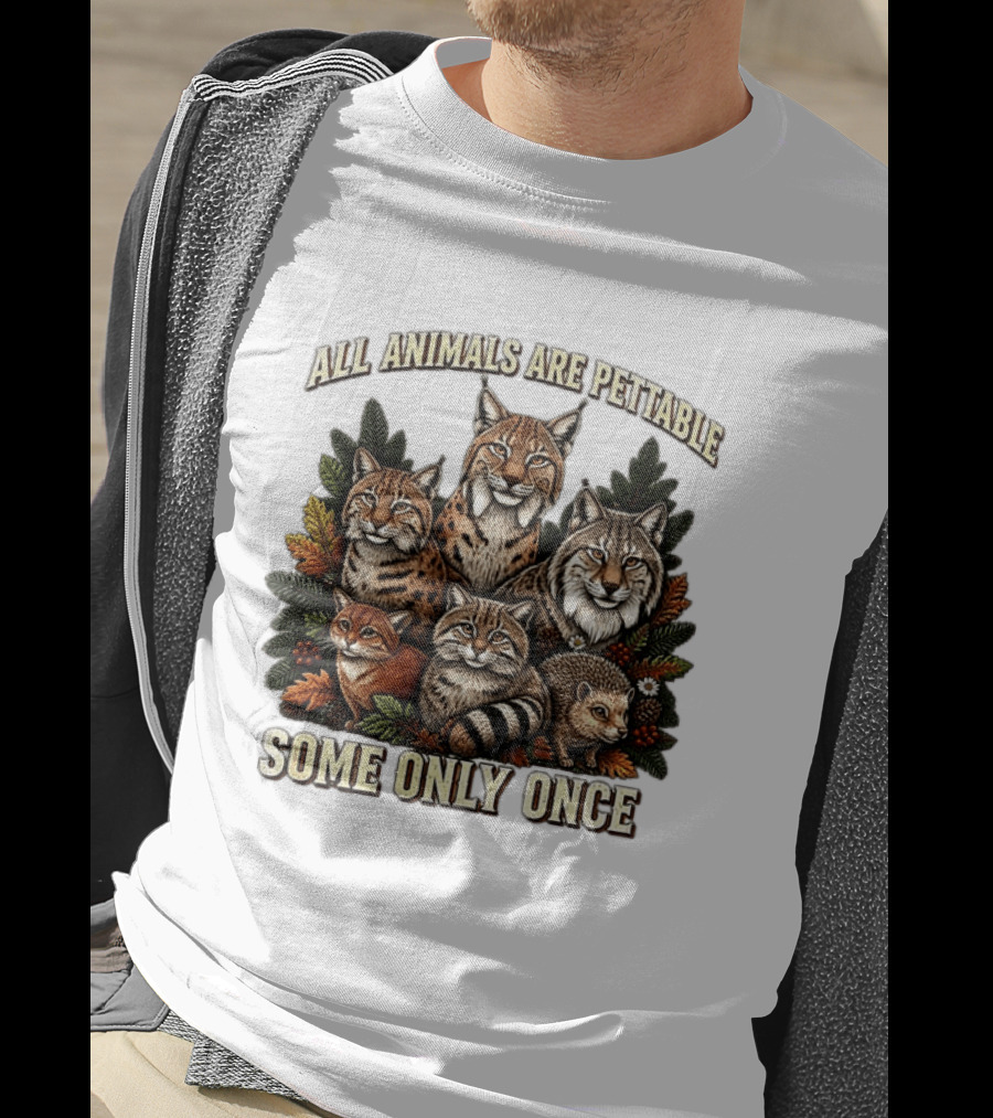 All Animals Are Pettable Some Only Once Lynx Wildcats Hedgehog Pine Branches T-Shirt