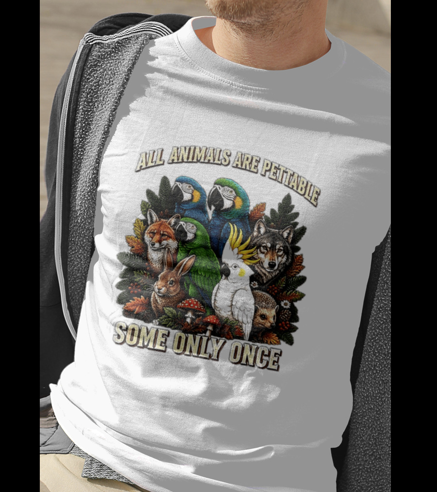All Animals Are Pettable Parrots Wolf Fox Cockatoo Rabbit Hedgehog Forest Some Only Once T-Shirt