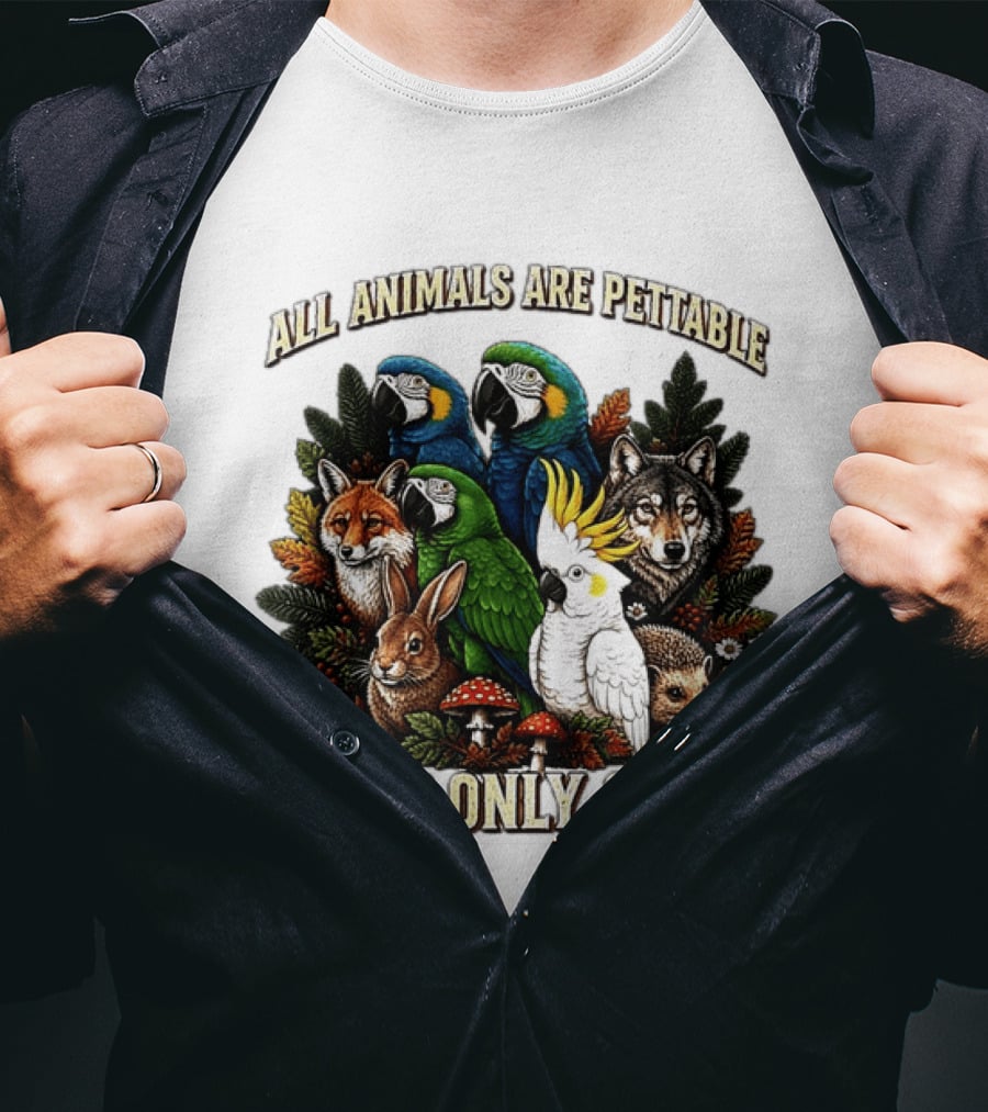 All Animals Are Pettable Parrots Wolf Fox Cockatoo Rabbit Hedgehog Forest Some Only Once T-Shirt