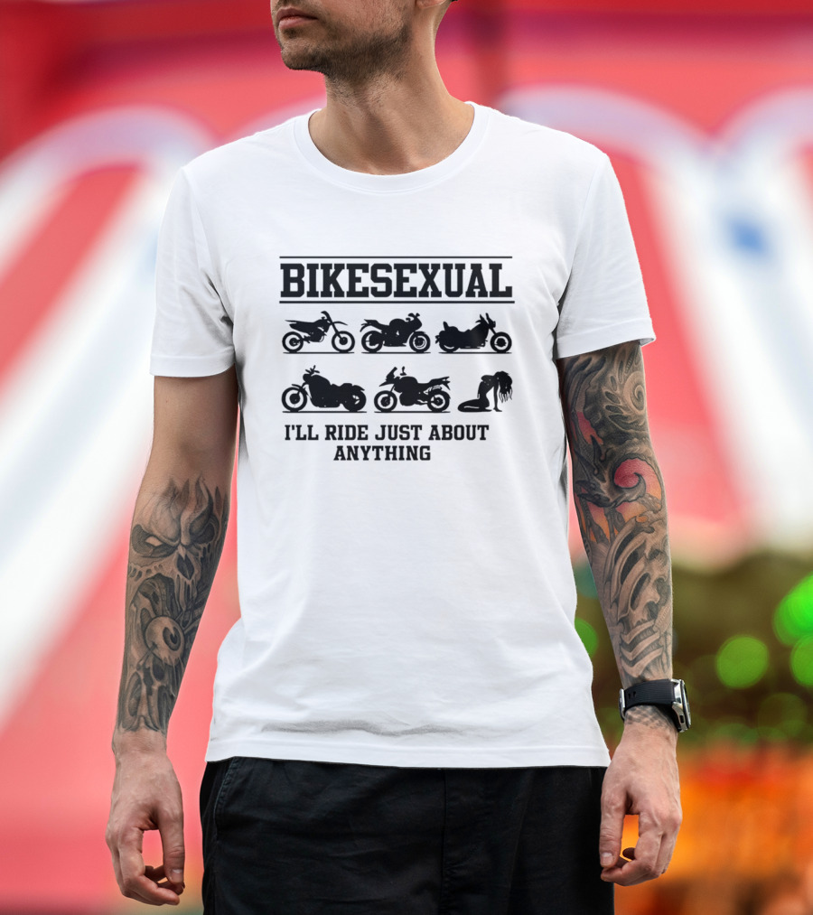 Bikesexual I'll Ride Just About Anything Motorcycle T-Shirt