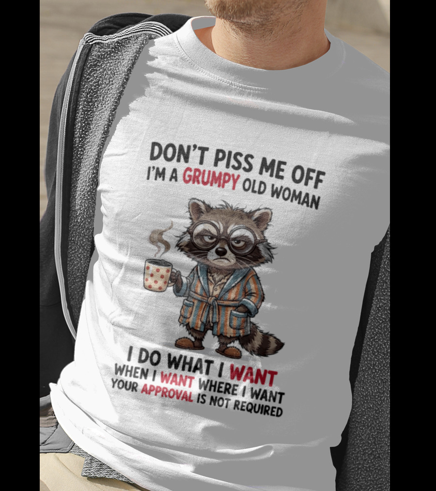 Grumpy Old Woman Raccoon Don't Piss Me Off I Do What I Want Approval Not Required T-Shirt