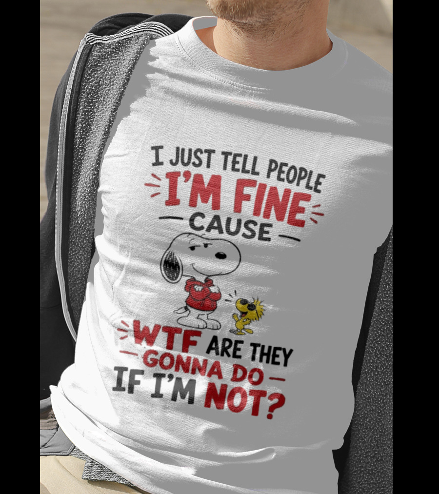 Snoopy Woodstock I'm Fine Cause WTF Are They Gonna Do If I'm Not T-Shirt
