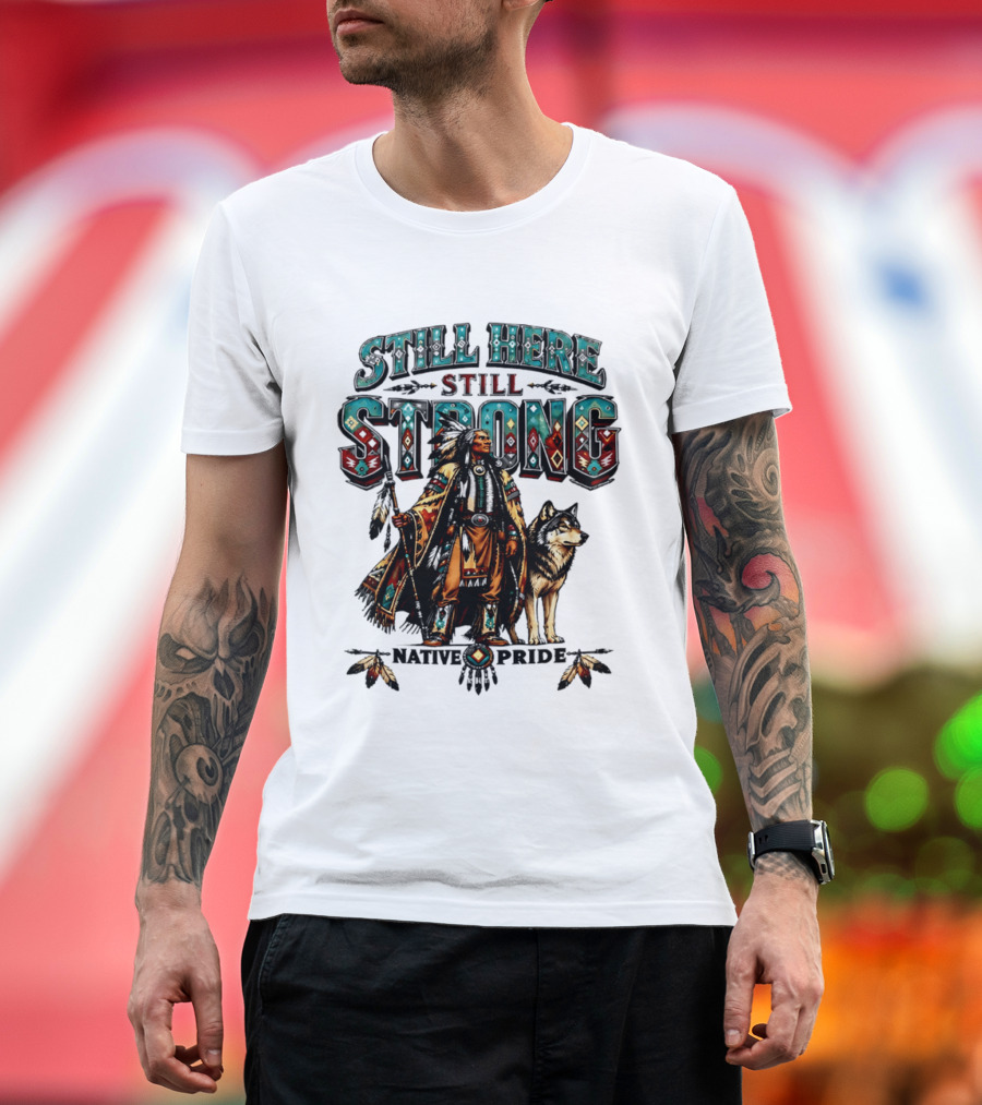 Still Here Still Strong Native Pride Native American Warrior And Wolf T-Shirt