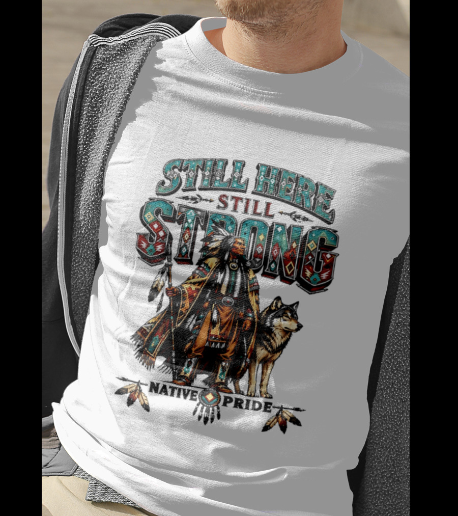 Still Here Still Strong Native Pride Native American Warrior And Wolf T-Shirt