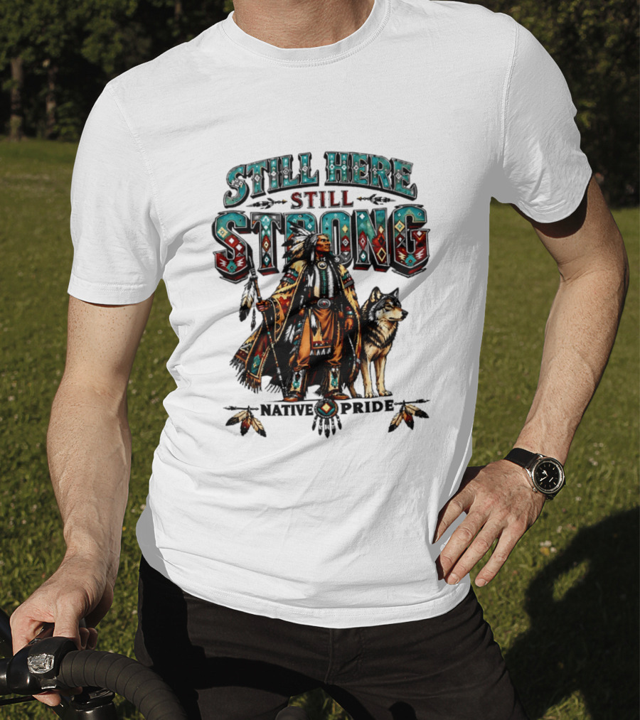 Still Here Still Strong Native Pride Native American Warrior And Wolf T-Shirt