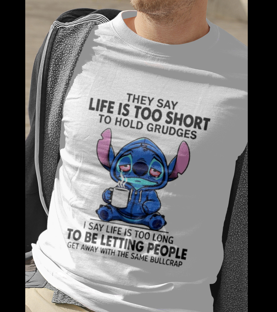 Stitch Cartoon Cup They Say Life Is Too Short To Hold Grudges I Say Life Is Too Long To Be Letting People Get Away T-Shirt