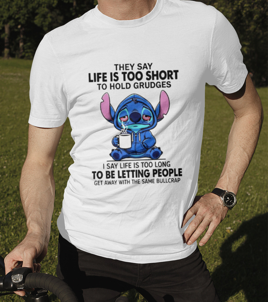 Stitch Cartoon Cup They Say Life Is Too Short To Hold Grudges I Say Life Is Too Long To Be Letting People Get Away T-Shirt