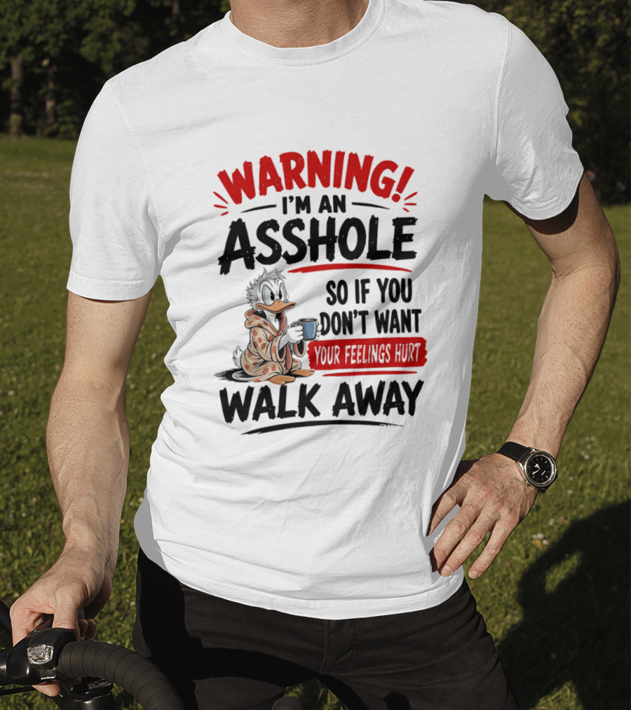 Warning I'm An Asshole Donald Duck So If You Don't Want Your Feelings Hurt Walk Away T-Shirt