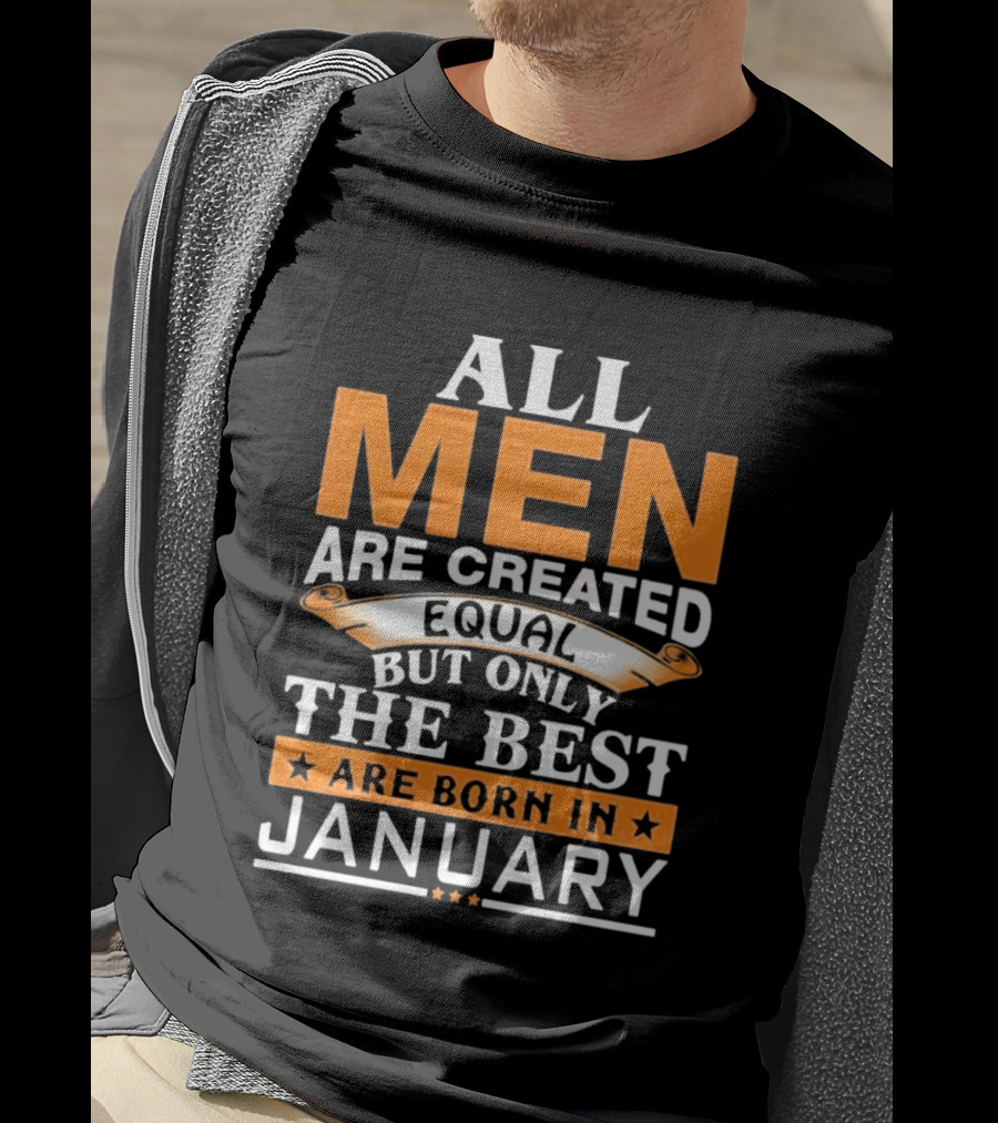 All Men Are Created Equal But Only The Best Are Born In January T-Shirt