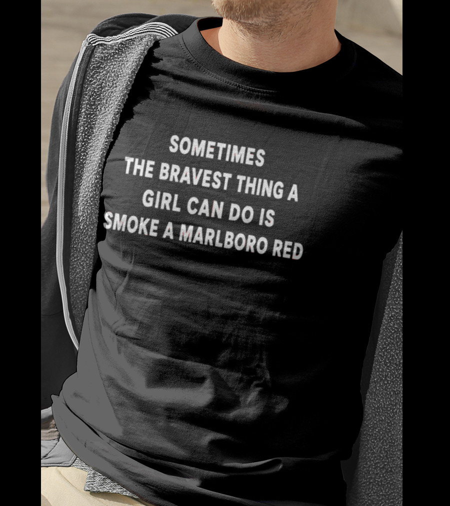 Sometimes The Bravest Thing A Girl Can Do Smoke A Marlboro Red T-Shirt