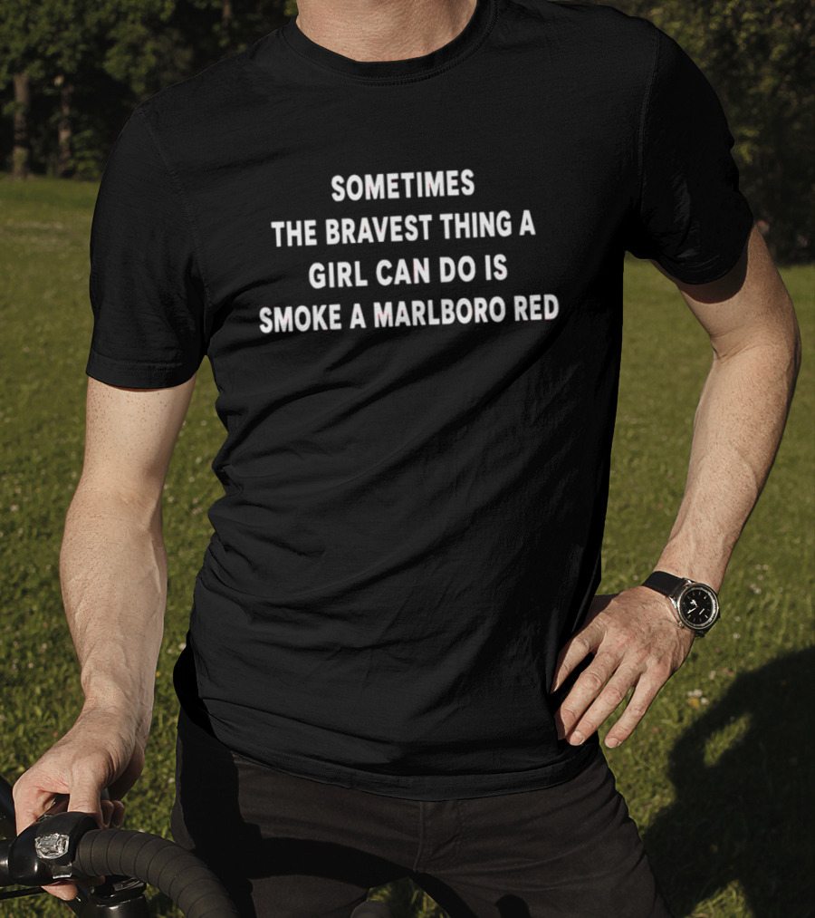 Sometimes The Bravest Thing A Girl Can Do Smoke A Marlboro Red T-Shirt