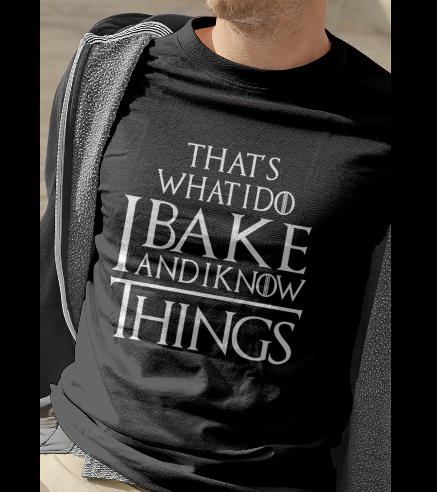 That's What I Do I Bake And I Know Things Clever Phrase Baking Enthusiast Humor T-Shirt