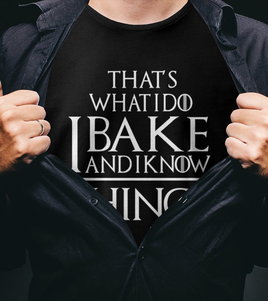 That's What I Do I Bake And I Know Things Clever Phrase Baking Enthusiast Humor T-Shirt