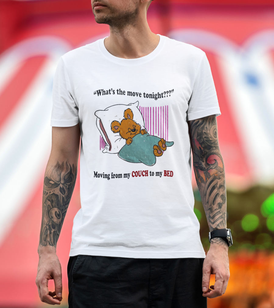 What's The Move Tonight Moving From My Couch To My Bed With Sleepy Bear T-Shirt