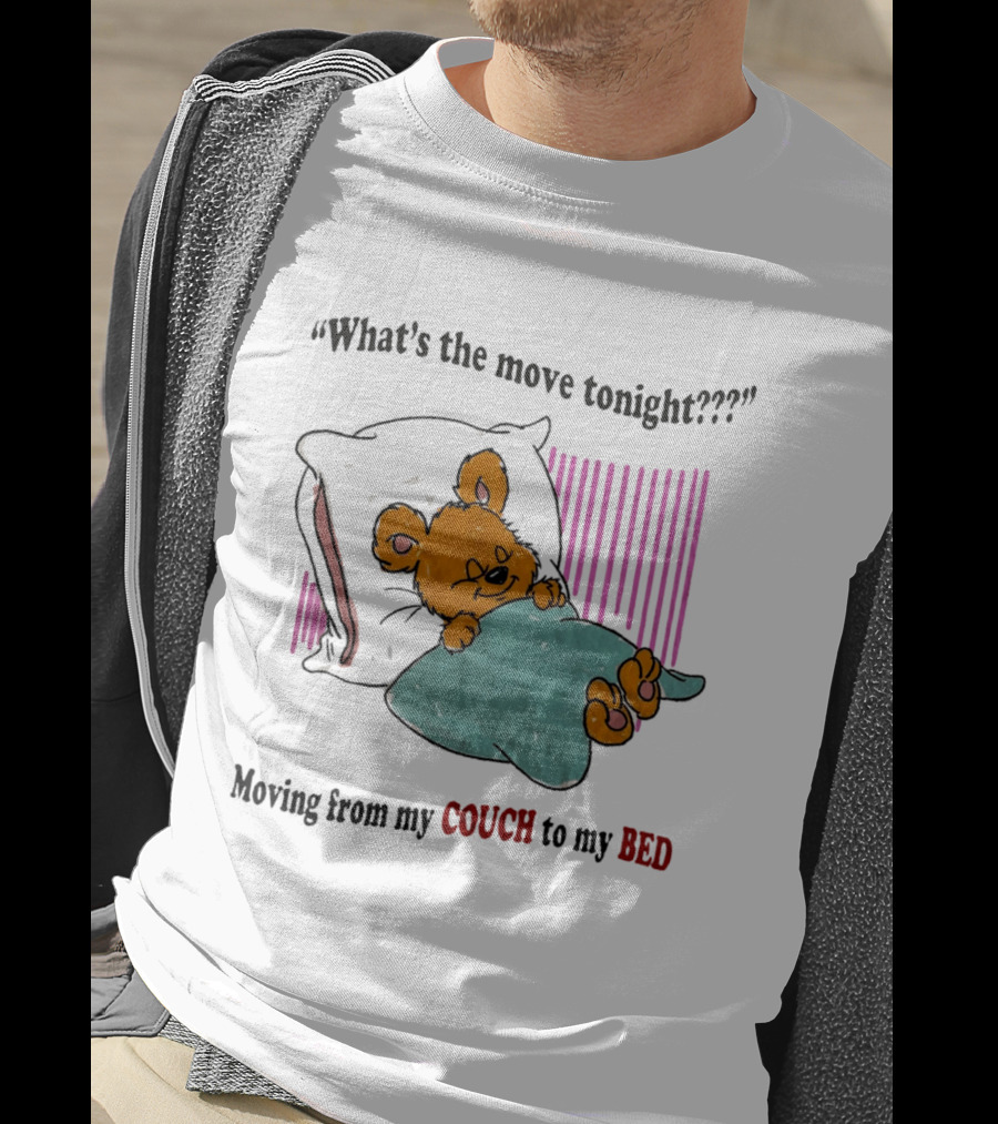 What's The Move Tonight Moving From My Couch To My Bed With Sleepy Bear T-Shirt