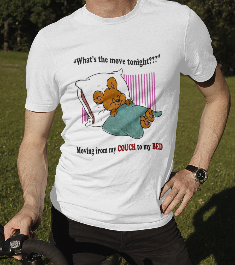What's The Move Tonight Moving From My Couch To My Bed With Sleepy Bear T-Shirt