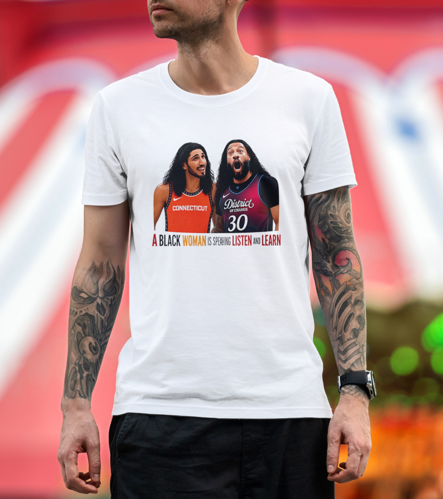 District Of Change Basketball Players Connecticut A Black Woman Is Speaking Listen And Learn T-Shirt