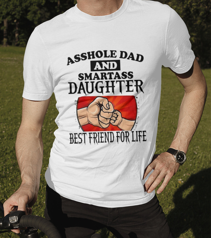 Asshole Dad And Smartass Daughter Best Friend For Life Fist Bump Fathers Day T-Shirt