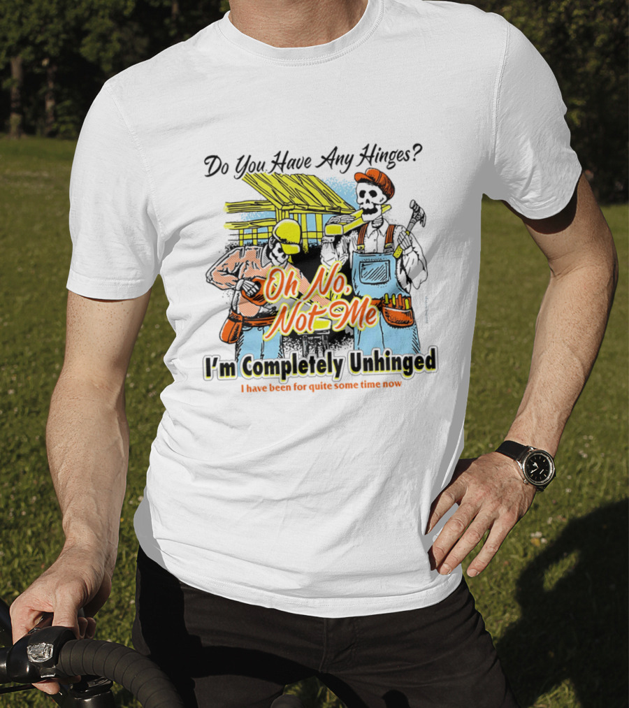 Do You Have Any Hinges Oh No Not Me Im Completely Unhinged I Have Been For Quite Some Time Now Skeleton Construction Worker T-Shirt