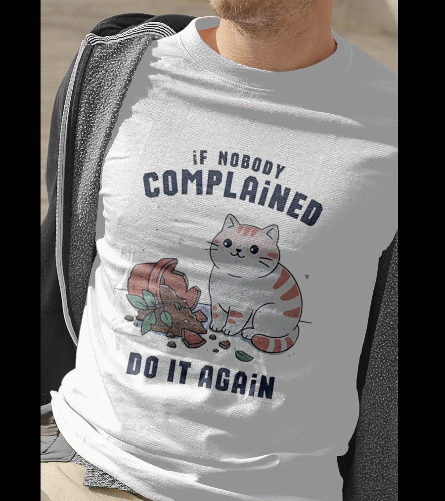 If Nobody Complained Do It Again Cartoon Cat Broken Flowerpot Dirt T-Shirt
