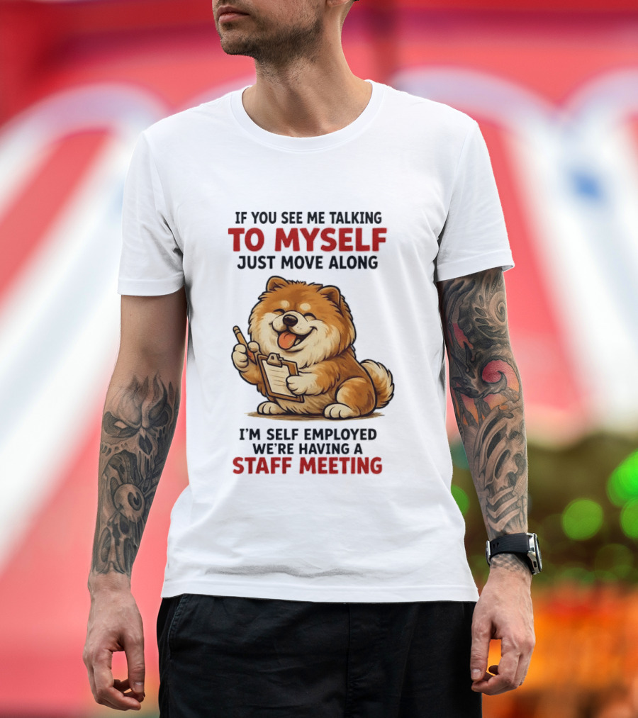 If You See Me Talking To Myself Just Move Along I'm Self Employed We're Having A Staff Meeting Cartoon Dog T-Shirt