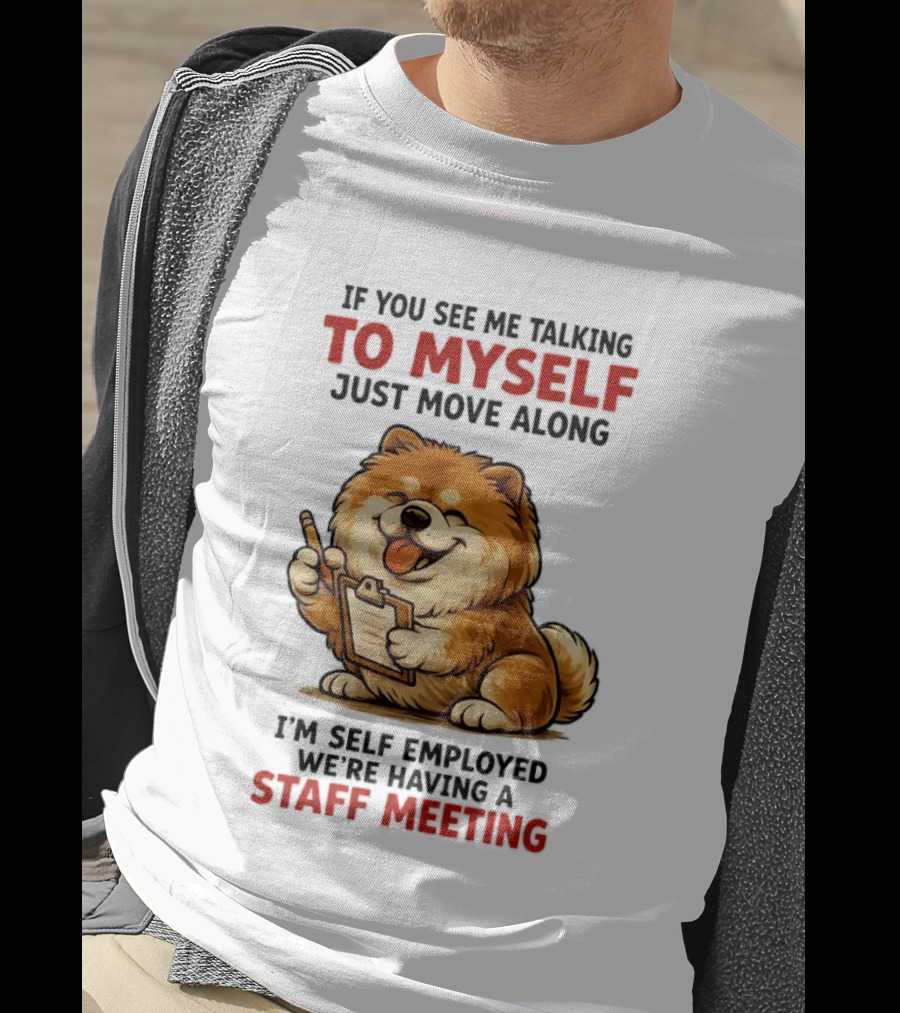If You See Me Talking To Myself Just Move Along I'm Self Employed We're Having A Staff Meeting Cartoon Dog T-Shirt