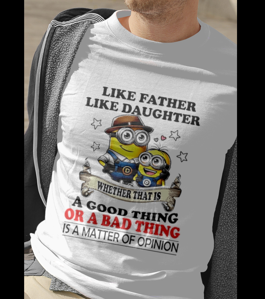 Like Father Like Daughter Whether That Is A Good Thing Or A Bad Thing Is A Matter Of Opinion Two Minions Cartoon T-Shirt