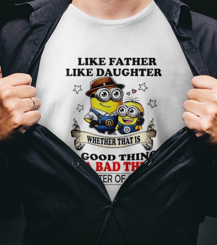Like Father Like Daughter Whether That Is A Good Thing Or A Bad Thing Is A Matter Of Opinion Two Minions Cartoon T-Shirt