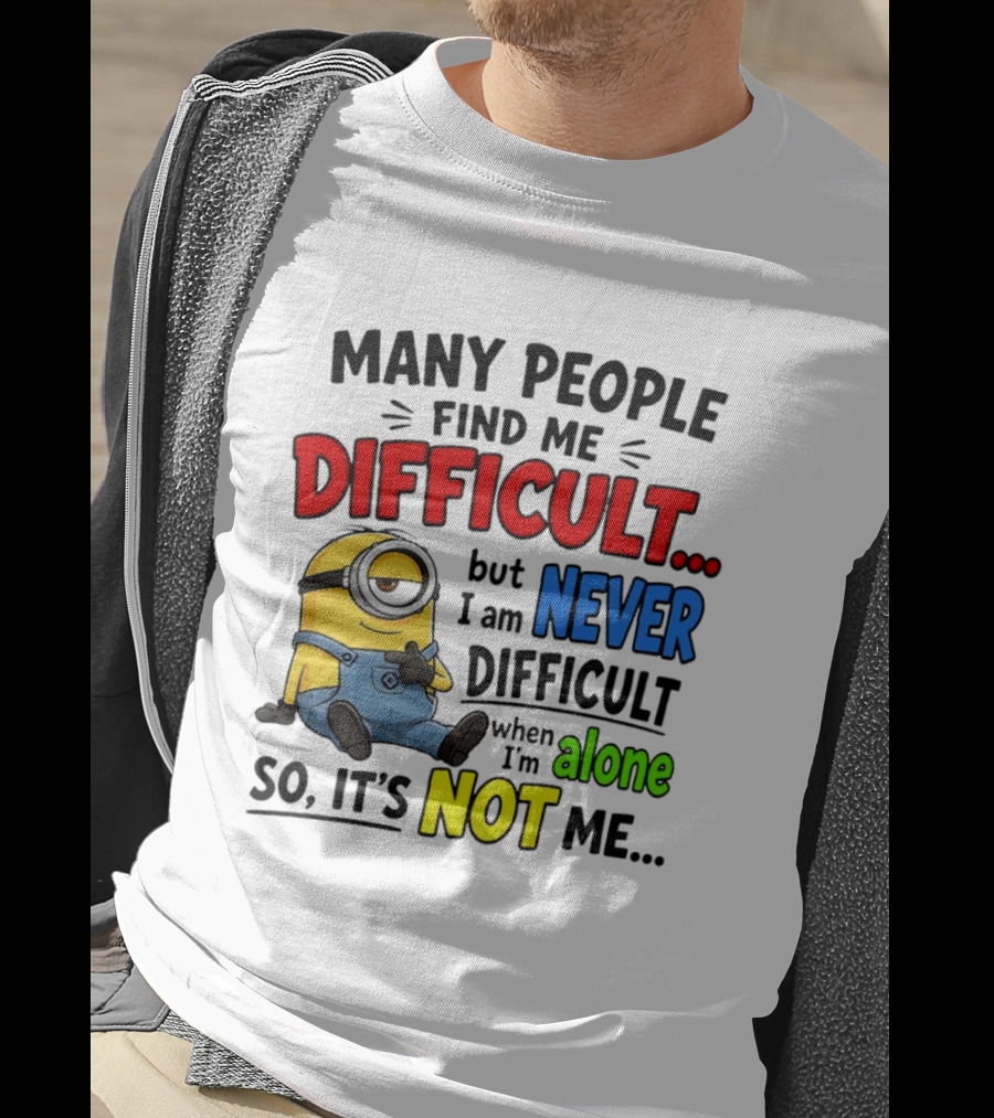 Minion Many People Find Me Difficult Never Difficult When I'm Alone So It's Not Me T-Shirt