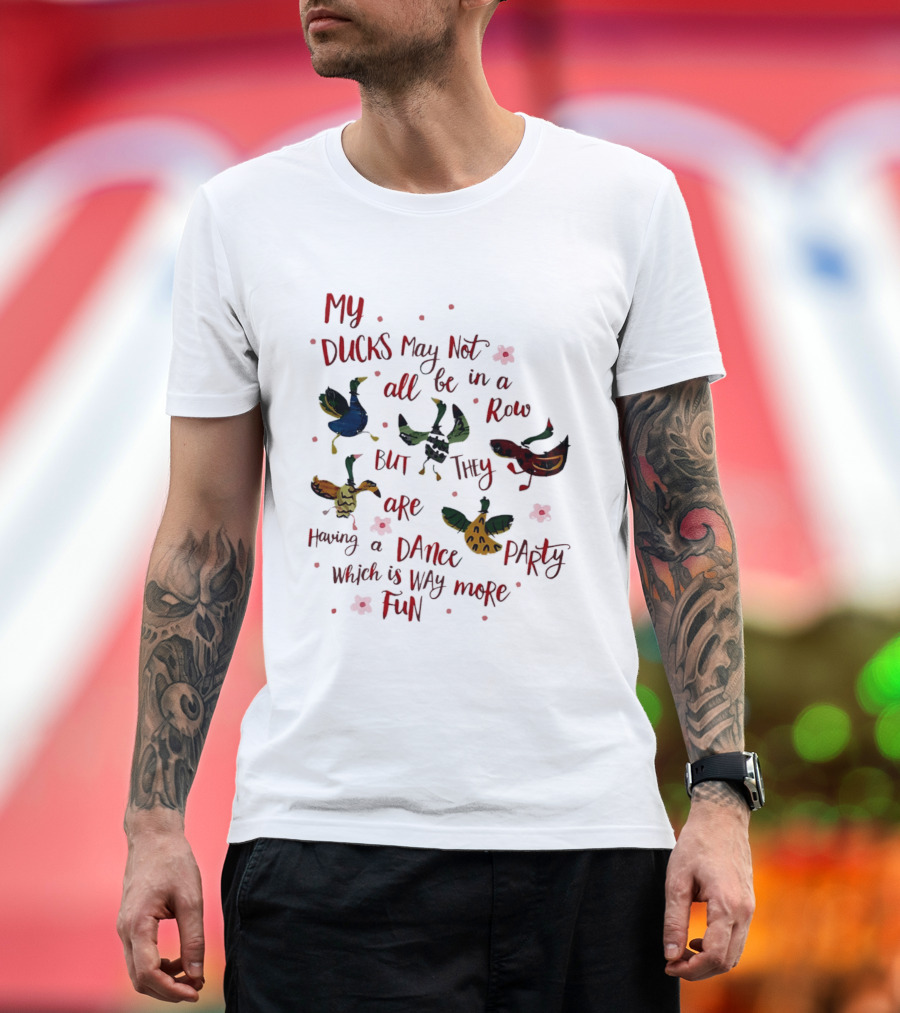 My Ducks May Not All Be In A Row But They Are Having A Dance Party Which Is Way More Fun Cartoon Birds Flowers T-Shirt