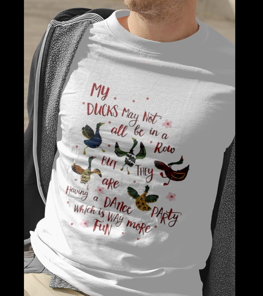 My Ducks May Not All Be In A Row But They Are Having A Dance Party Which Is Way More Fun Cartoon Birds Flowers T-Shirt