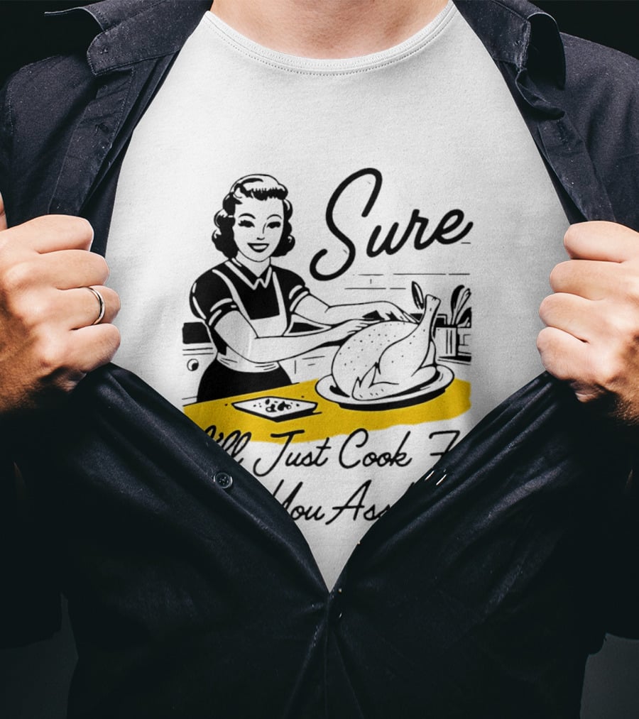 Sure I'll Just Cook For All You Assholes 50s Housewife Roast Turkey T-Shirt