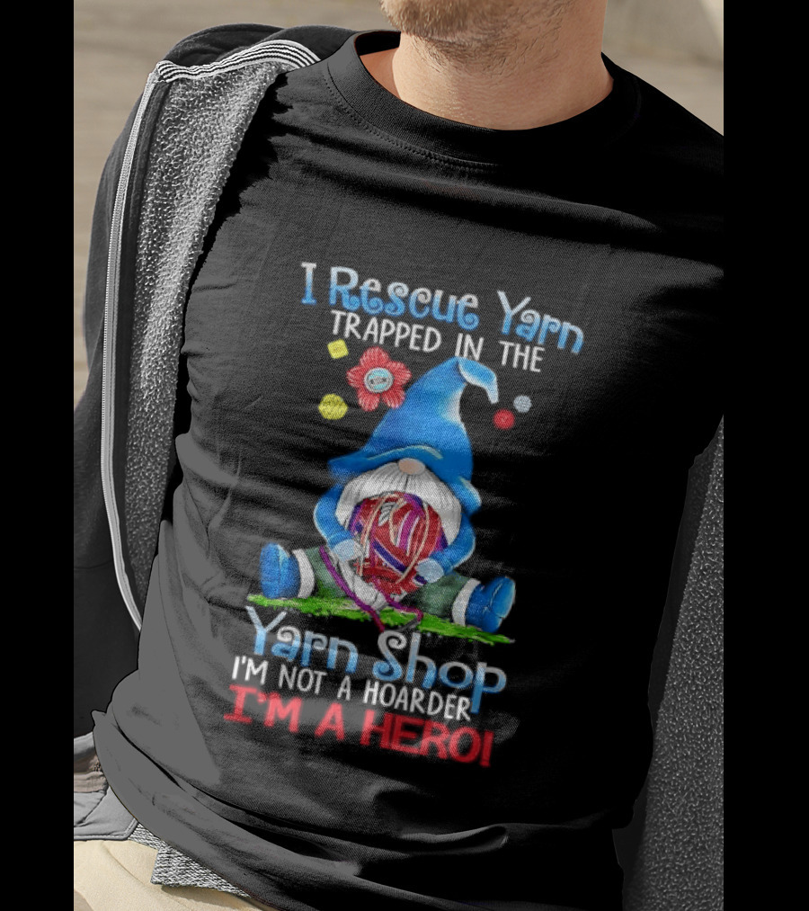 I Rescue Yarn Trapped In The Yarn Shop I'm Not A Hoarder I'm A Hero Cartoon Gnome Holding Ball T-Shirt