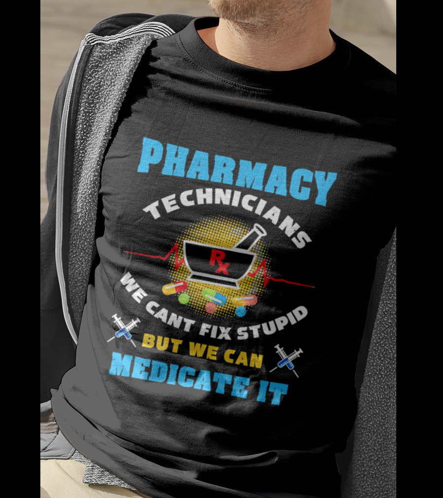 Pharmacy Technicians Rx We Cant Fix Stupid But We Can Medicate It Pills Syringes T-Shirt