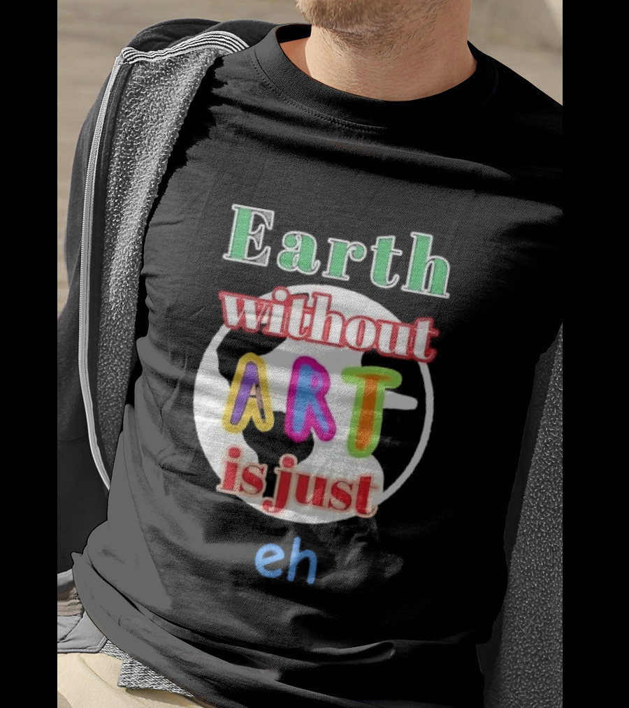 Earth Without Art Is Just Eh Colorful Globe T-Shirt