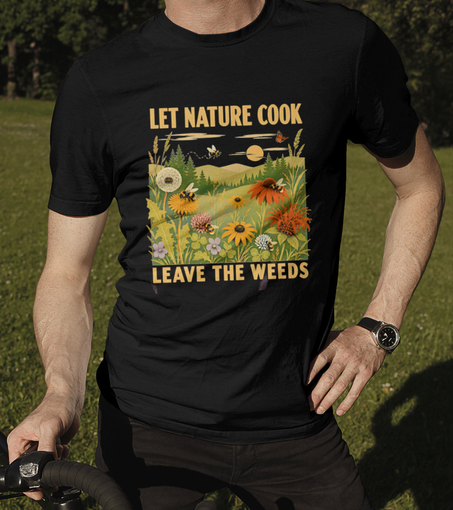 Let Nature Cook Leave The Weeds Bumblebee Wildflower Meadow With Butterflies In Scenic Landscape T-Shirt