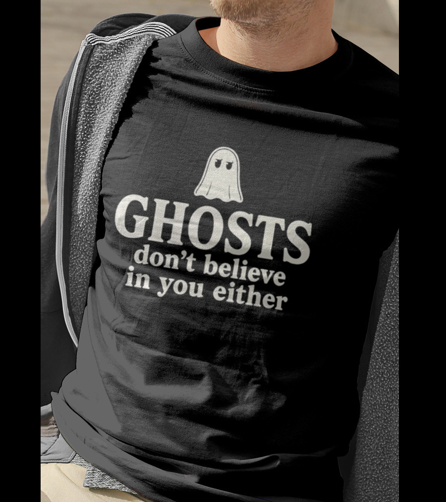 Ghosts Don't Believe In You Either Spooky Halloween Humor T-Shirt