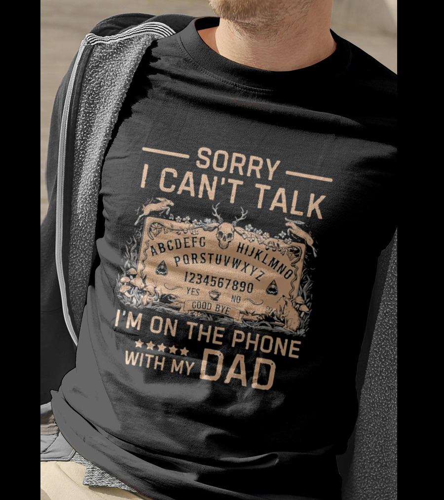 Sorry I Can't Talk I'm On The Phone With My Dad Ouija Board Paranormal T-Shirt
