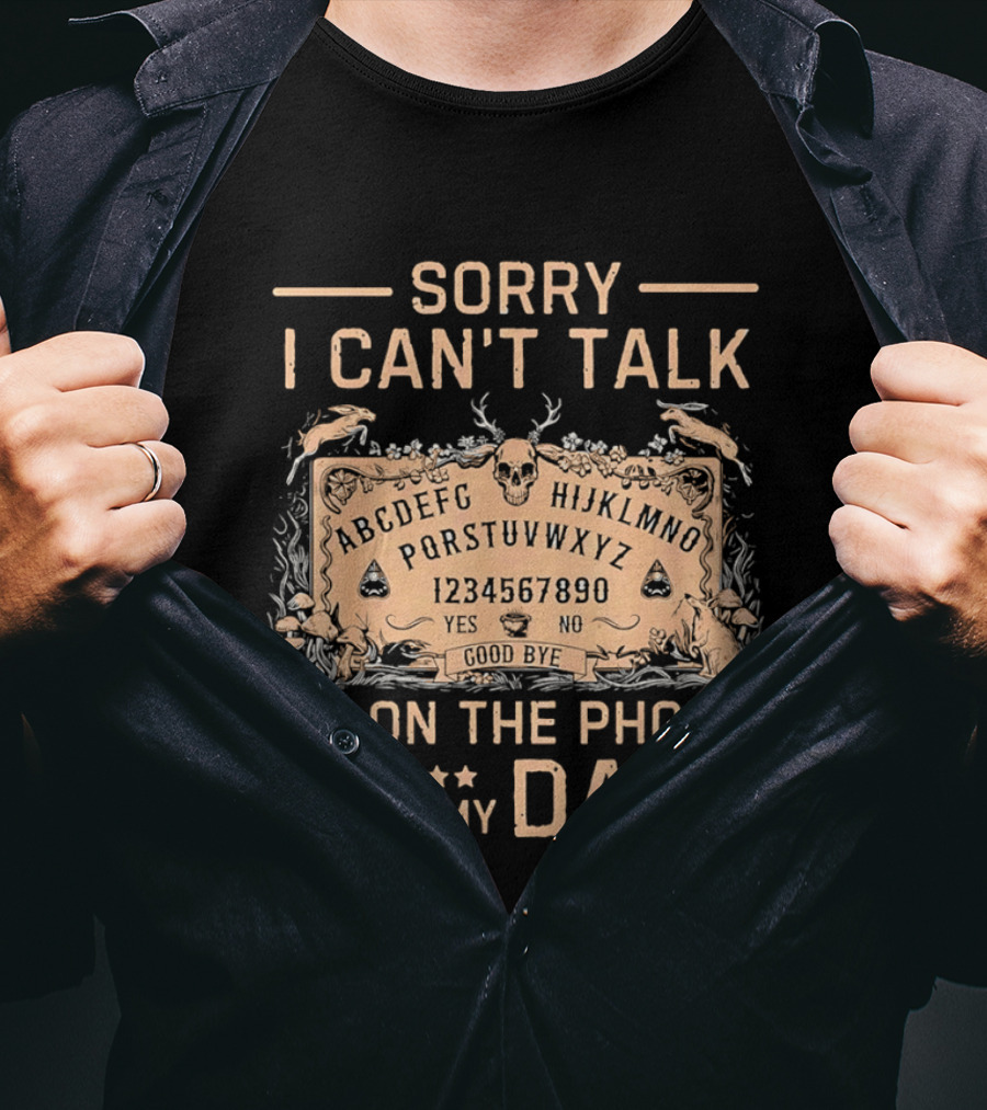 Sorry I Can't Talk I'm On The Phone With My Dad Ouija Board Paranormal T-Shirt