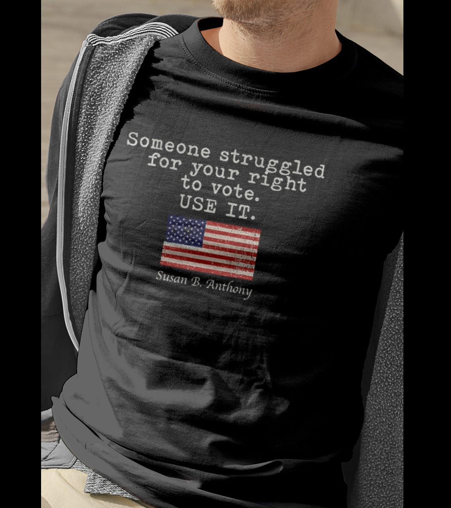 Susan B. Anthony Someone Struggled For Your Right To Vote Use It American Flag T-Shirt