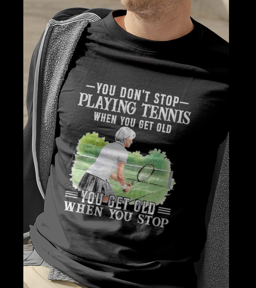 You Dont Stop Playing Tennis When Get Old Senior Female Player Racket Court T-Shirt