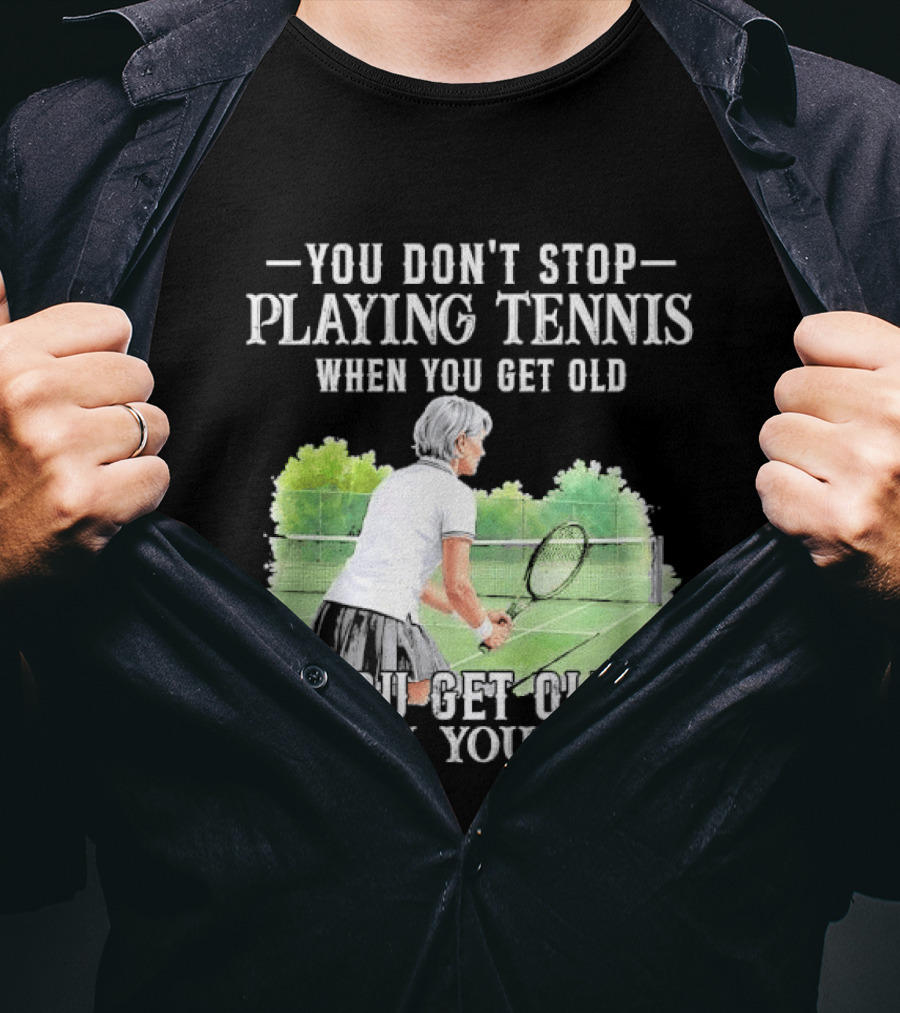 You Dont Stop Playing Tennis When Get Old Senior Female Player Racket Court T-Shirt