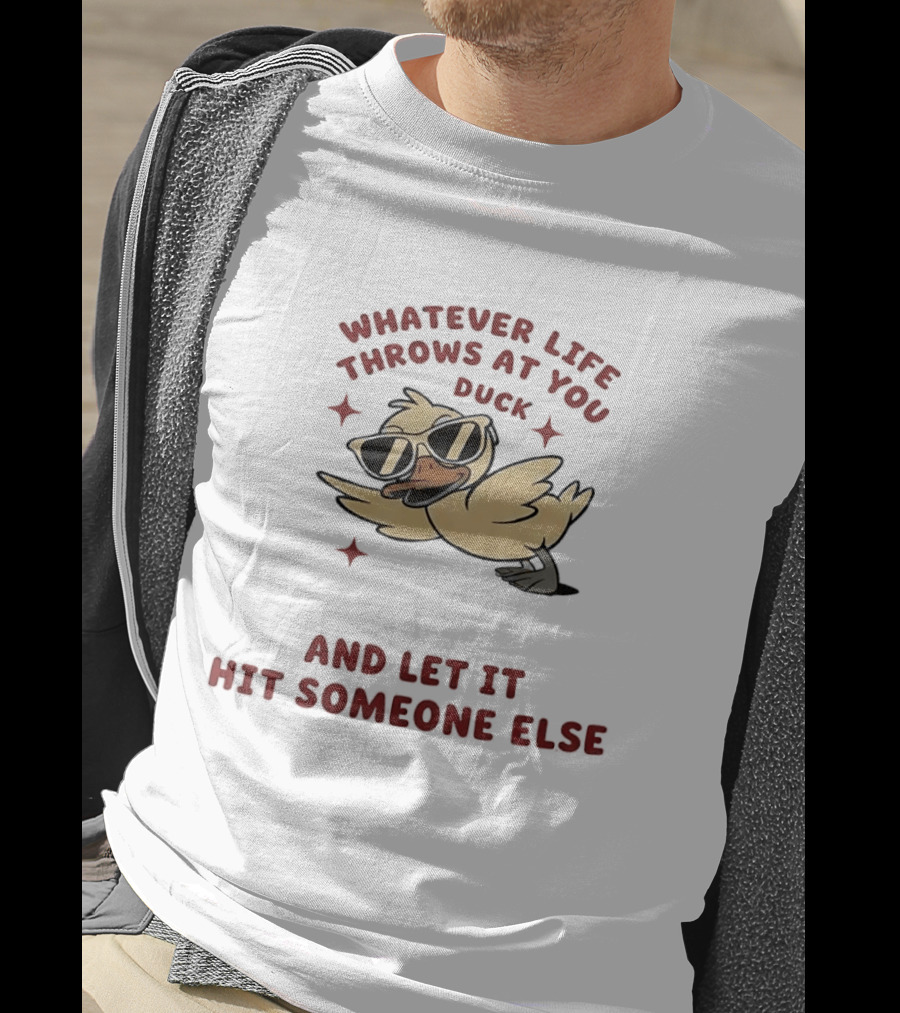 Whatever Life Throws At You Duck Cartoon Yellow Bird Sunglasses Let It Hit Someone Else T-Shirt